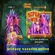 privacy vazados online